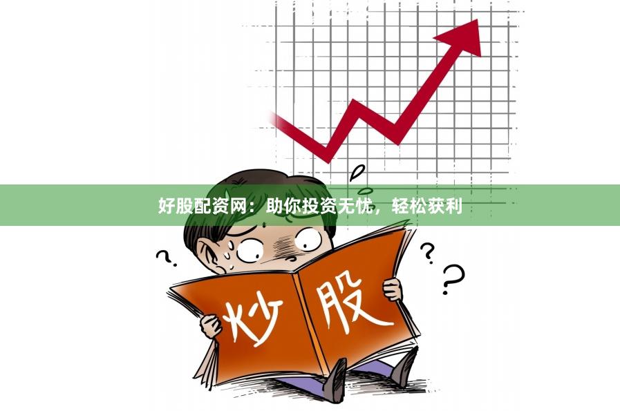 好股配資網：助你投資無憂，輕松獲利